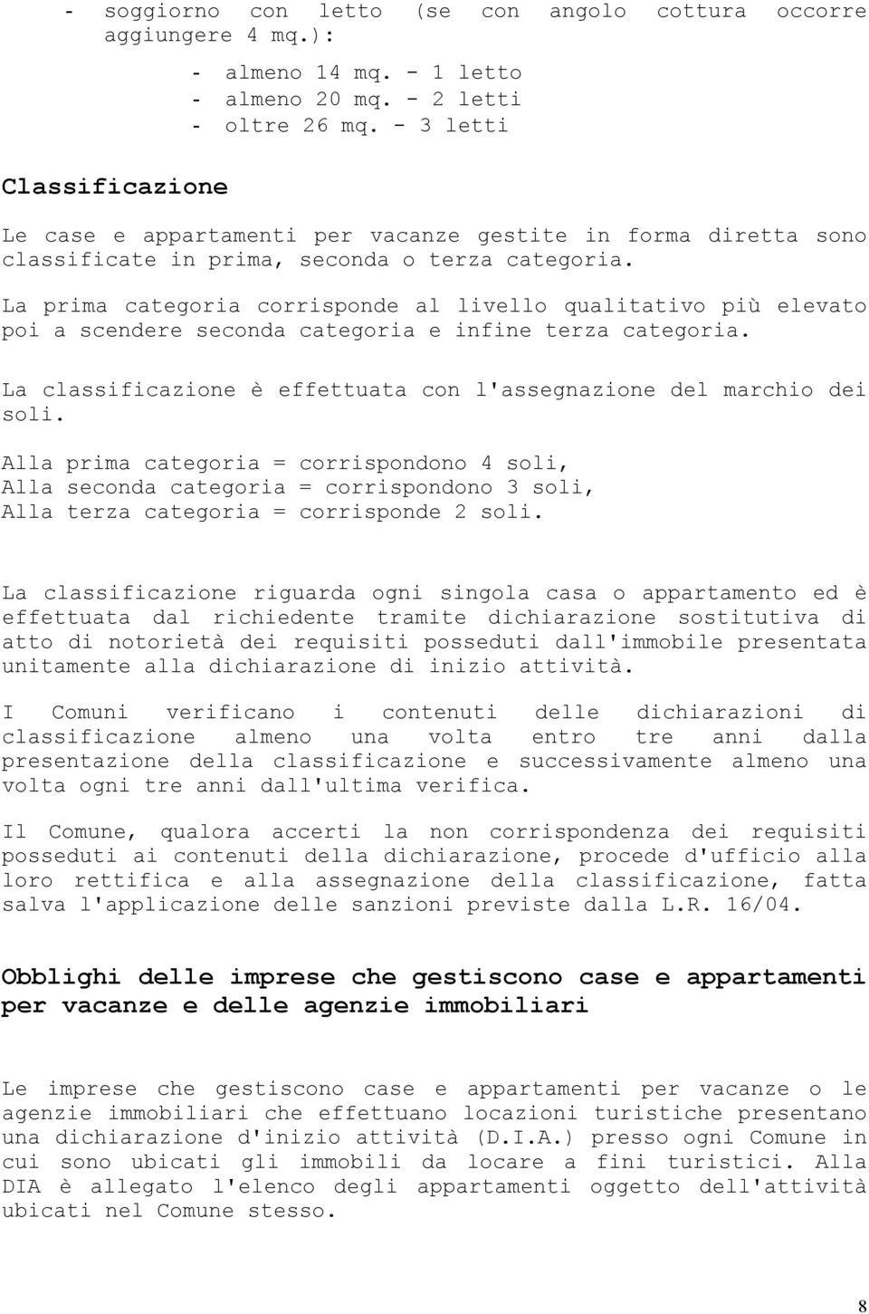 La prima categoria corrisponde al livello qualitativo più elevato poi a scendere seconda categoria e infine terza categoria. La classificazione è effettuata con l'assegnazione del marchio dei soli.