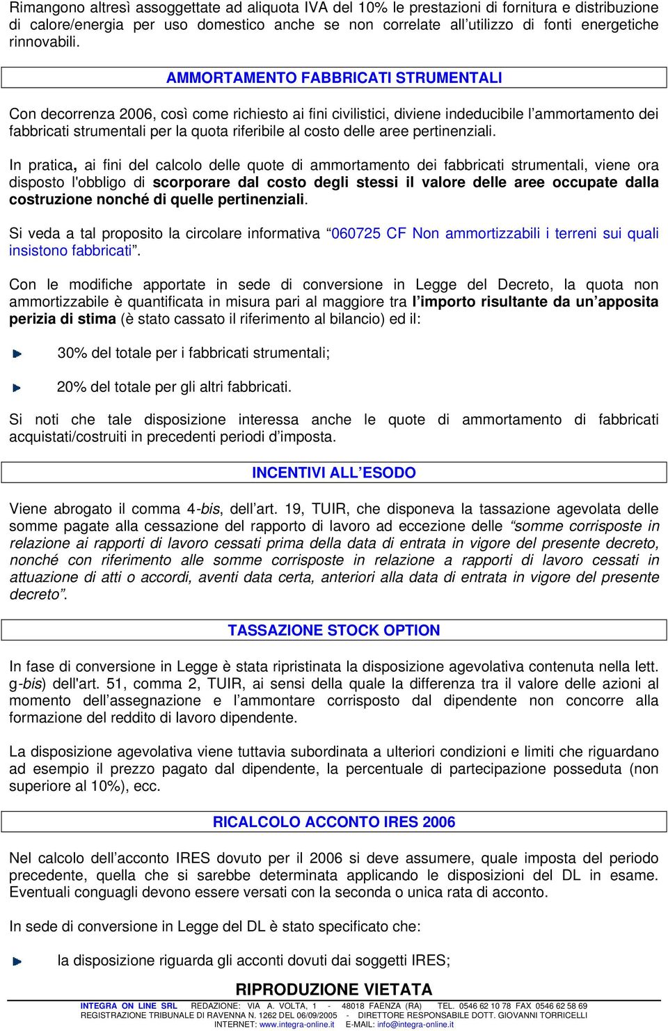 AMMORTAMENTO FABBRICATI STRUMENTALI Con decorrenza 2006, così come richiesto ai fini civilistici, diviene indeducibile l ammortamento dei fabbricati strumentali per la quota riferibile al costo delle