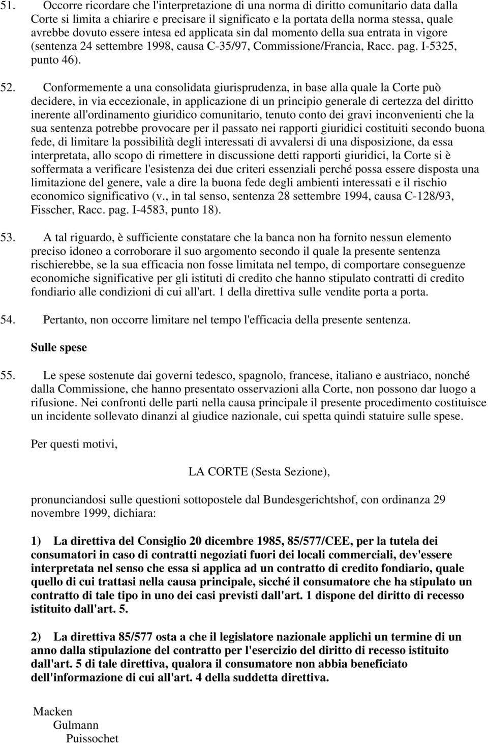 Conformemente a una consolidata giurisprudenza, in base alla quale la Corte può decidere, in via eccezionale, in applicazione di un principio generale di certezza del diritto inerente all'ordinamento