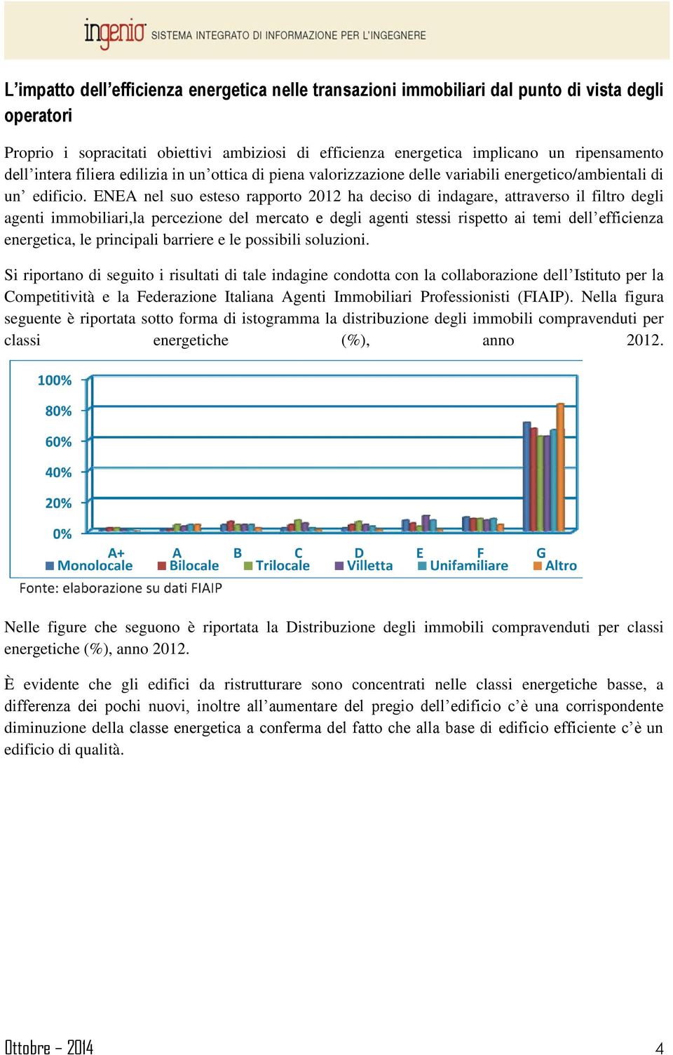 ENEA nel suo esteso rapporto 2012 ha deciso di indagare, attraverso il filtro degli agenti immobiliari,la percezione del mercato e degli agenti stessi rispetto ai temi dell efficienza energetica, le