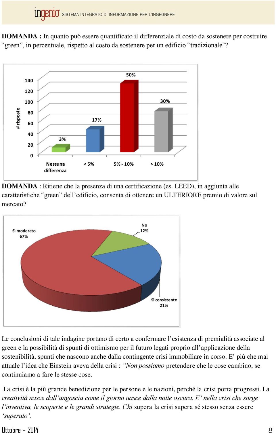 Le conclusioni di tale indagine portano di certo a confermare l esistenza di premialità associate al green e la possibilità di spunti di ottimismo per il futuro legati proprio all applicazione della