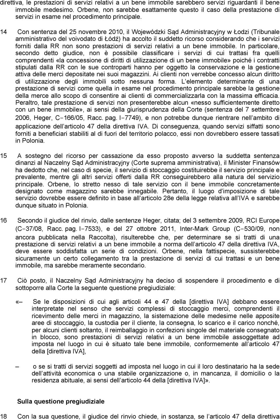 14 Con sentenza del 25 novembre 2010, il Wojewódzki Sąd Administracyjny w Łodzi (Tribunale amministrativo del voivodato di Łódź) ha accolto il suddetto ricorso considerando che i servizi forniti