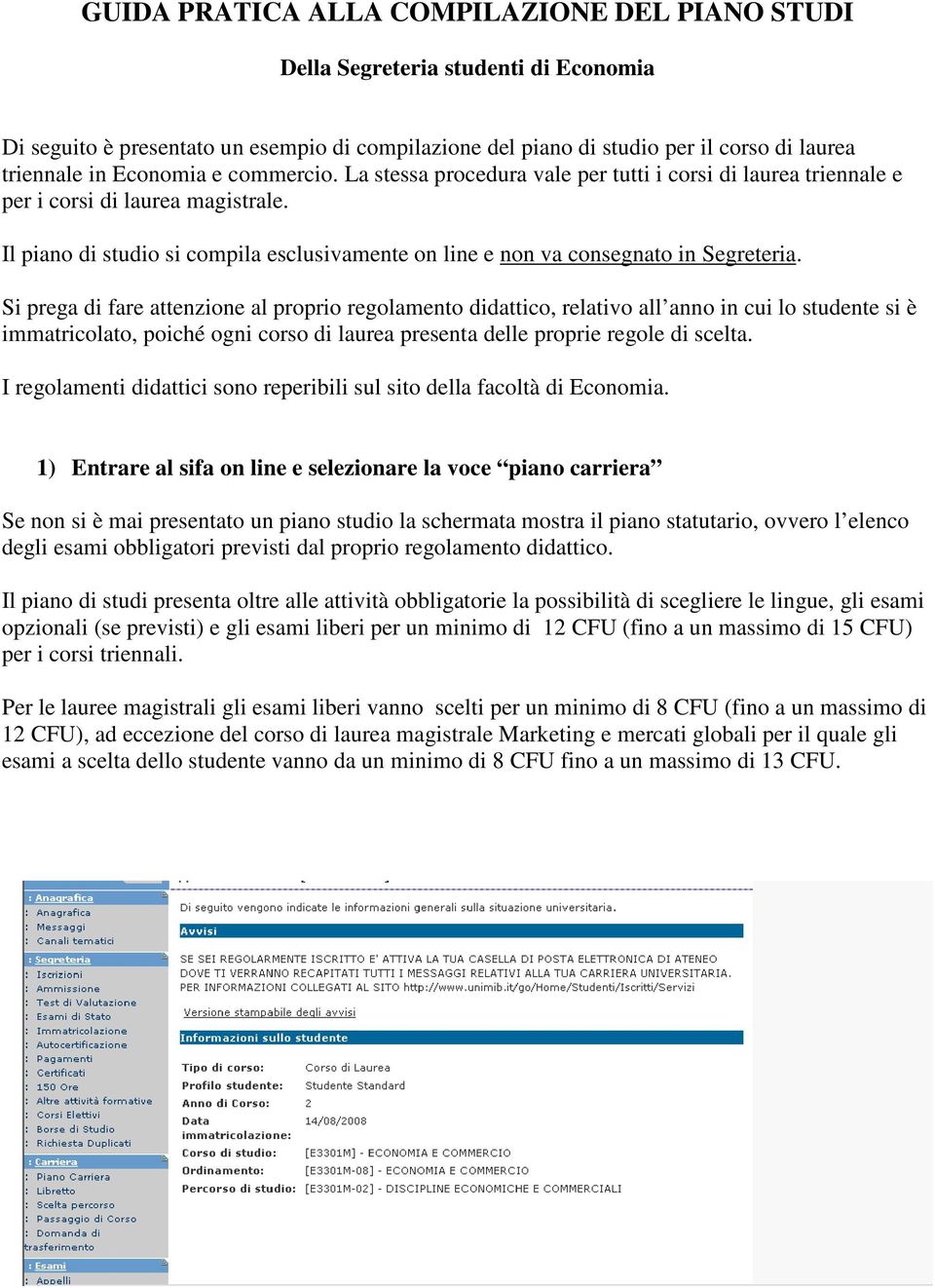 Il piano di studio si compila esclusivamente on line e non va consegnato in Segreteria.