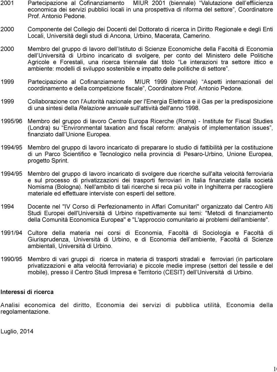 2000 Membro del gruppo di lavoro dell Istituto di Scienze Economiche della Facoltà di Economia dell Università di Urbino incaricato di svolgere, per conto del Ministero delle Politiche Agricole e