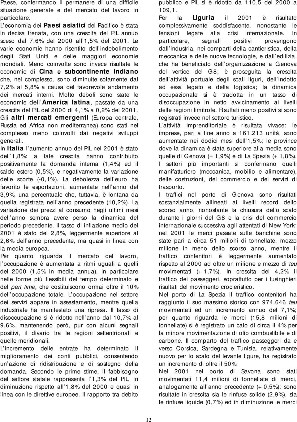 Le varie economie hanno risentito dell indebolimento degli Stati Uniti e delle maggiori economie mondiali.