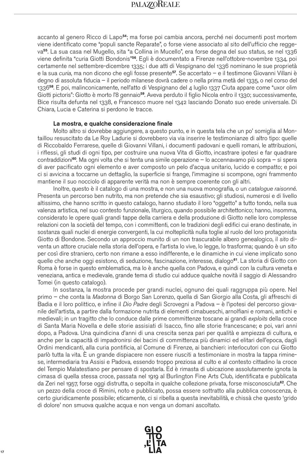 Egli è documentato a Firenze nell ottobre-novembre 1334, poi certamente nel settembre-dicembre 1335; i due atti di Vespignano del 1336 nominano le sue proprietà e la sua curia, ma non dicono che egli