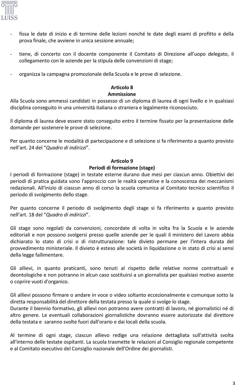 Articolo 8 Ammissione Alla Scuola sono ammessi candidati in possesso di un diploma di laurea di ogni livello e in qualsiasi disciplina conseguito in una università italiana o straniera e legalmente