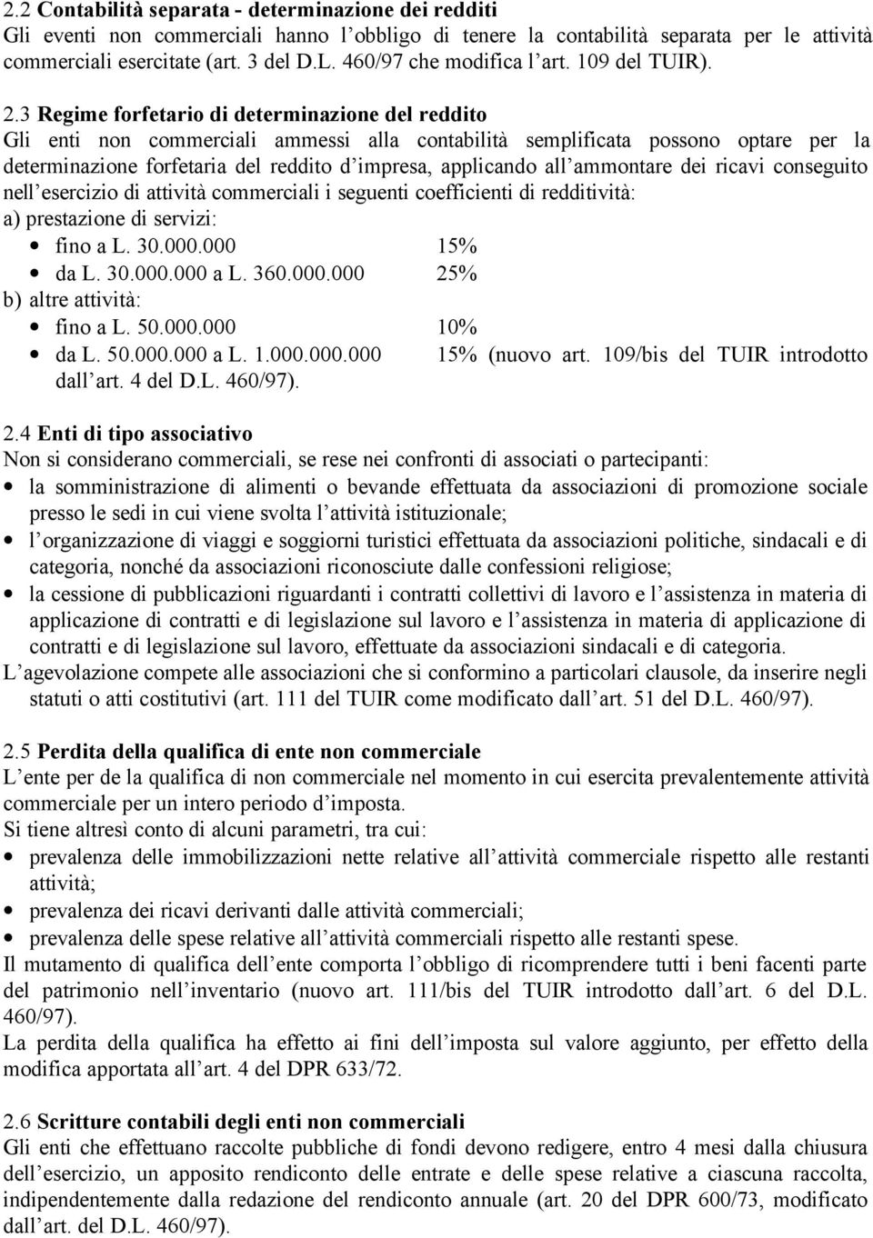 3 Regime forfetario di determinazione del reddito Gli enti non commerciali ammessi alla contabilità semplificata possono optare per la determinazione forfetaria del reddito d impresa, applicando all