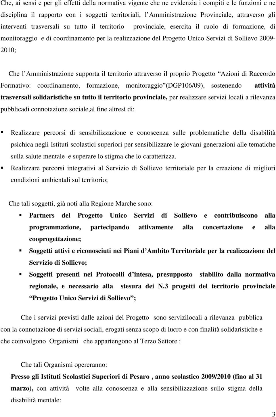 Che l Amministrazione supporta il territorio attraverso il proprio Progetto Azioni di Raccordo Formativo: coordinamento, formazione, monitoraggio (DGP106/09), sostenendo attività trasversali