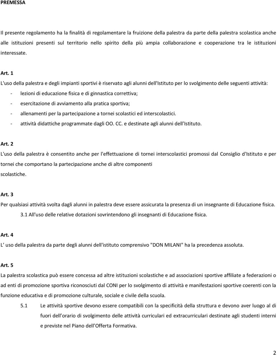 1 L'uso della palestra e degli impianti sportivi è riservato agli alunni dell'istituto per lo svolgimento delle seguenti attività: - lezioni di educazione fisica e di ginnastica correttiva; -