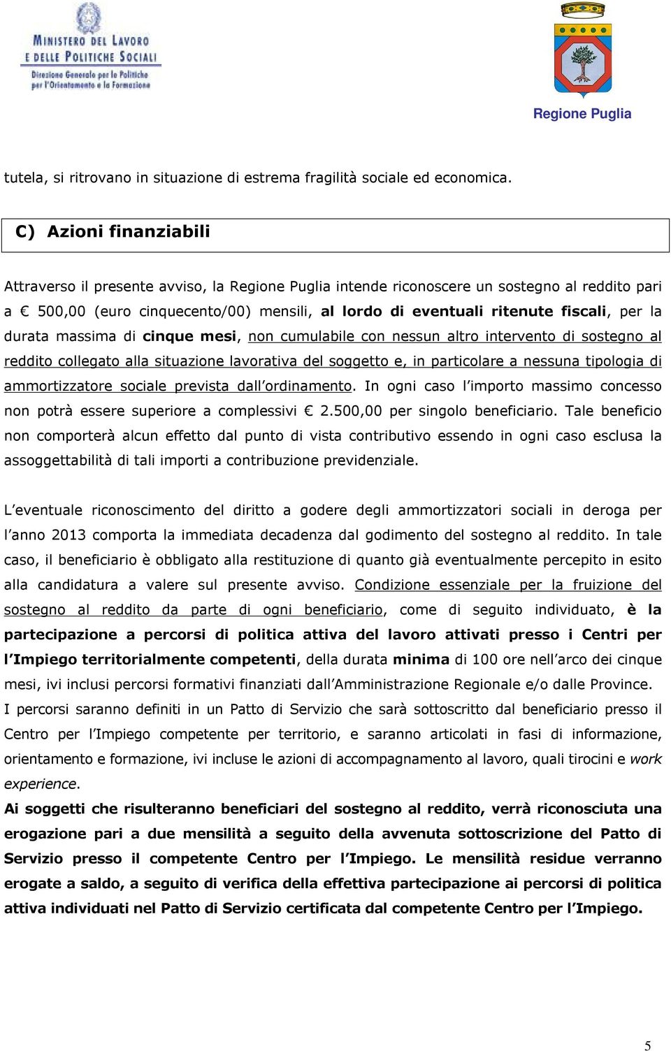 per la durata massima di cinque mesi, non cumulabile con nessun altro intervento di sostegno al reddito collegato alla situazione lavorativa del soggetto e, in particolare a nessuna tipologia di