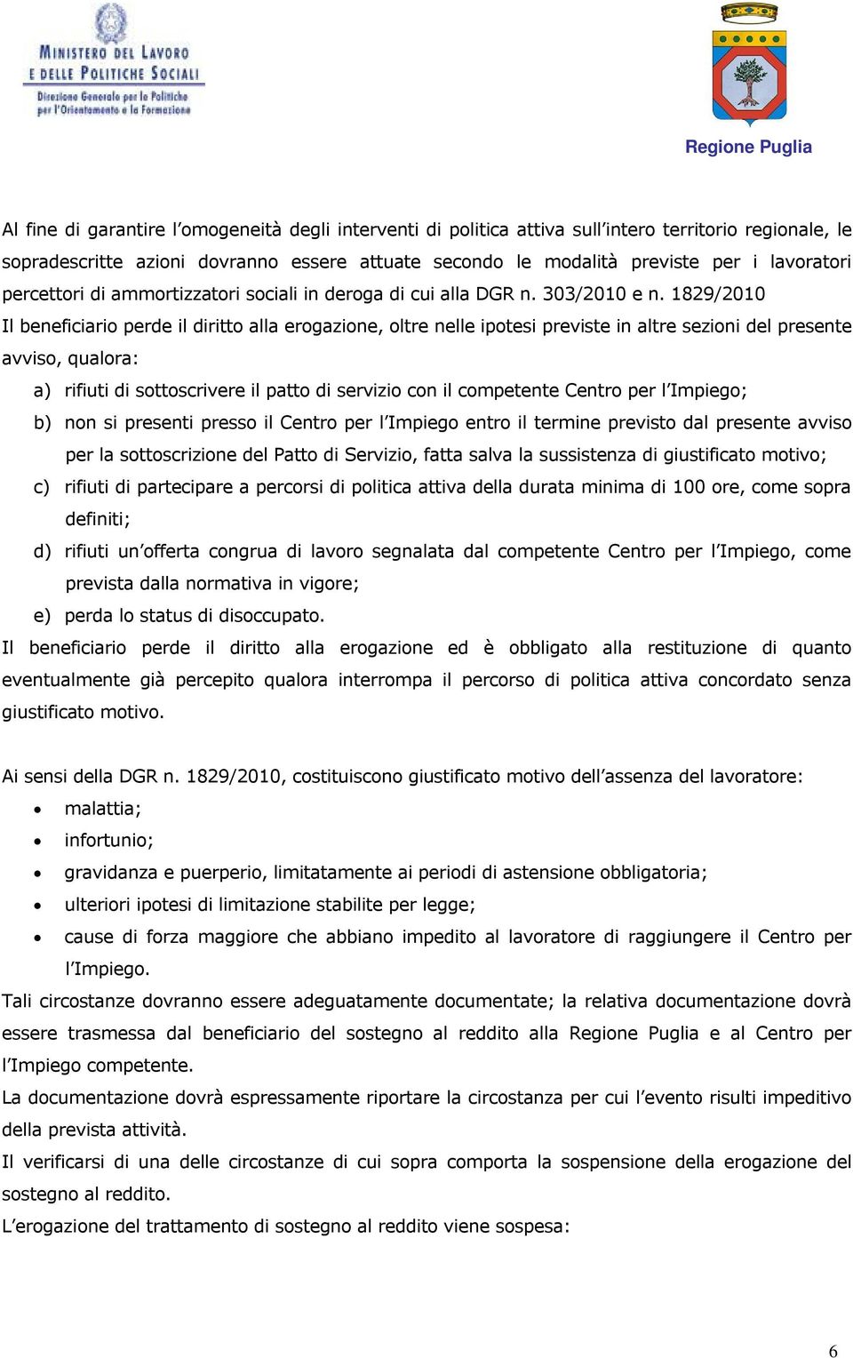 1829/2010 Il beneficiario perde il diritto alla erogazione, oltre nelle ipotesi previste in altre sezioni del presente avviso, qualora: a) rifiuti di sottoscrivere il patto di servizio con il