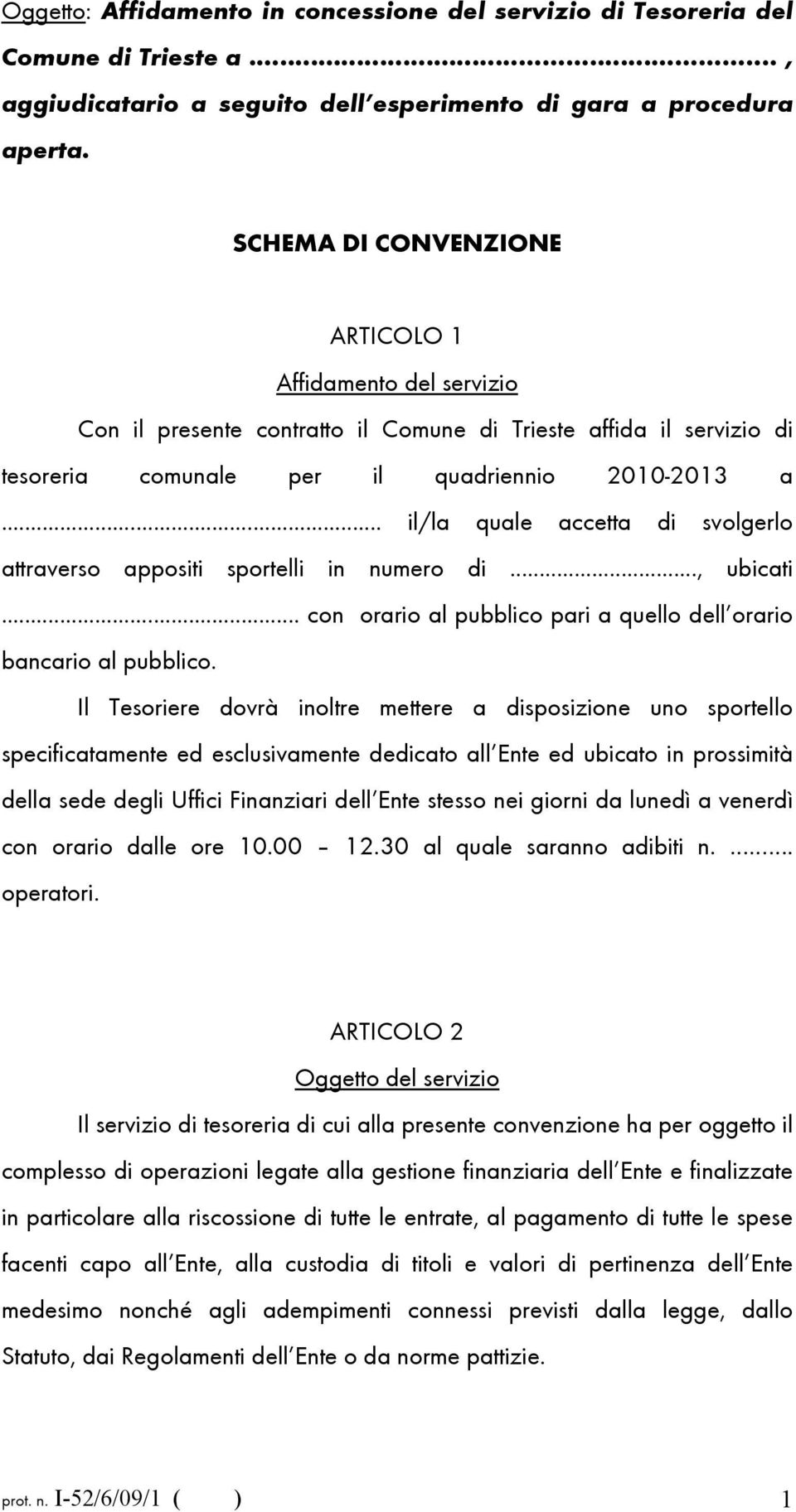 .. il/la quale accetta di svolgerlo attraverso appositi sportelli in numero di..., ubicati... con orario al pubblico pari a quello dell orario bancario al pubblico.