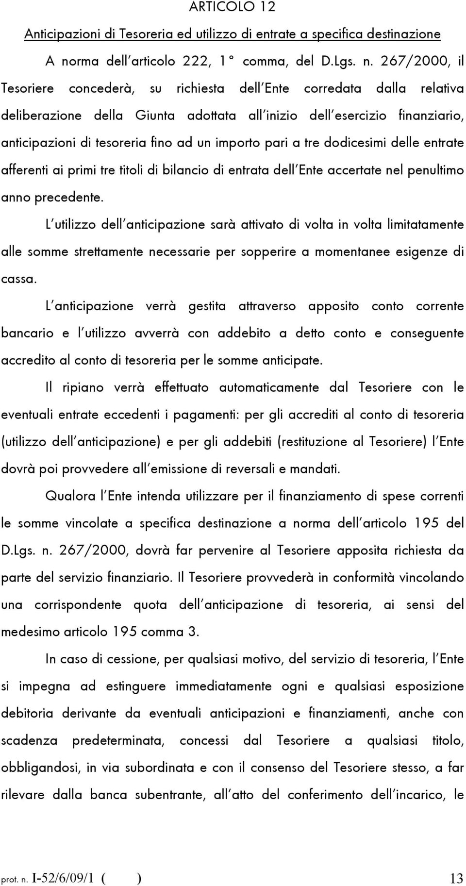 267/2000, il Tesoriere concederà, su richiesta dell Ente corredata dalla relativa deliberazione della Giunta adottata all inizio dell esercizio finanziario, anticipazioni di tesoreria fino ad un