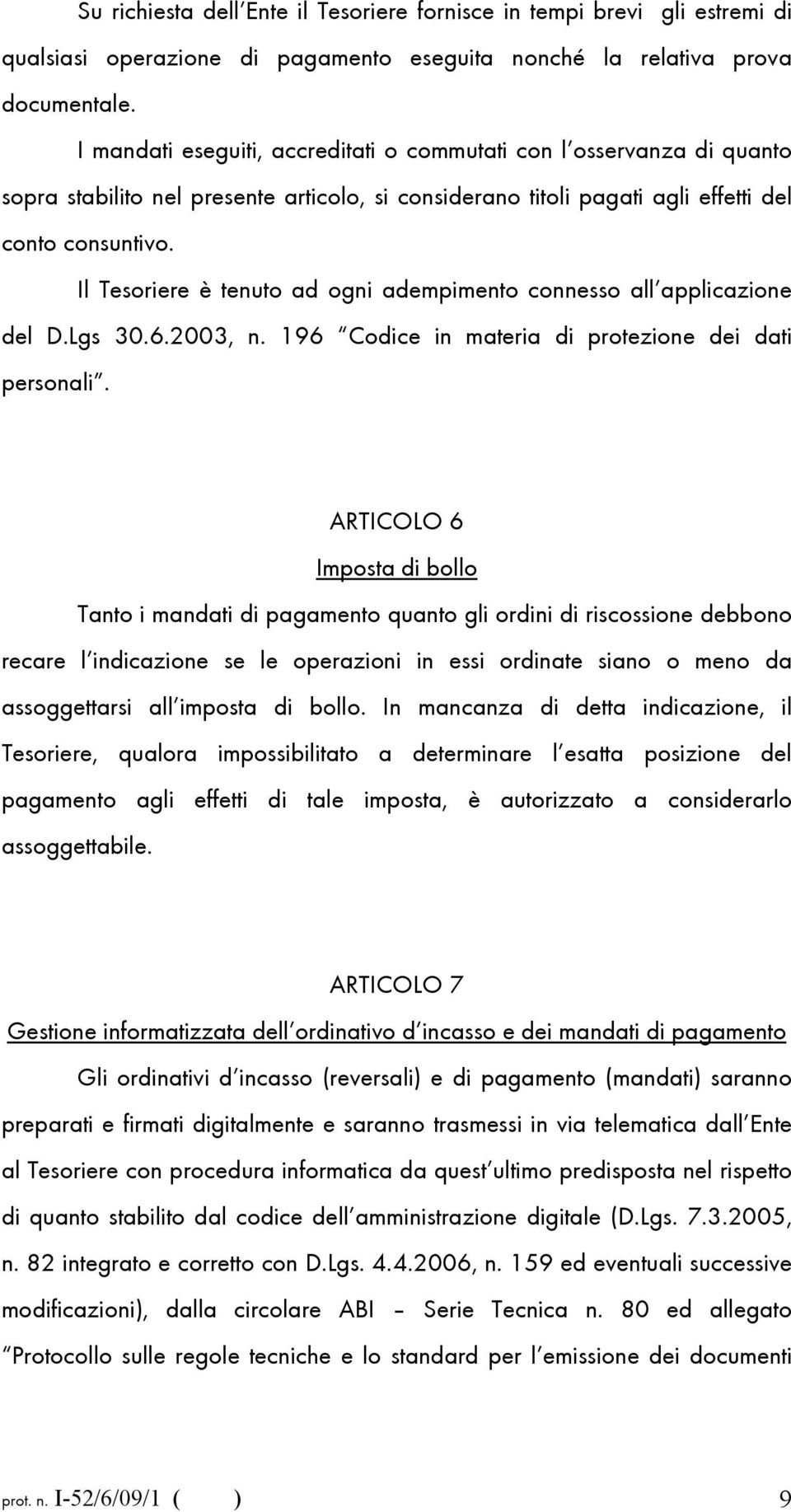 Il Tesoriere è tenuto ad ogni adempimento connesso all applicazione del D.Lgs 30.6.2003, n. 196 Codice in materia di protezione dei dati personali.