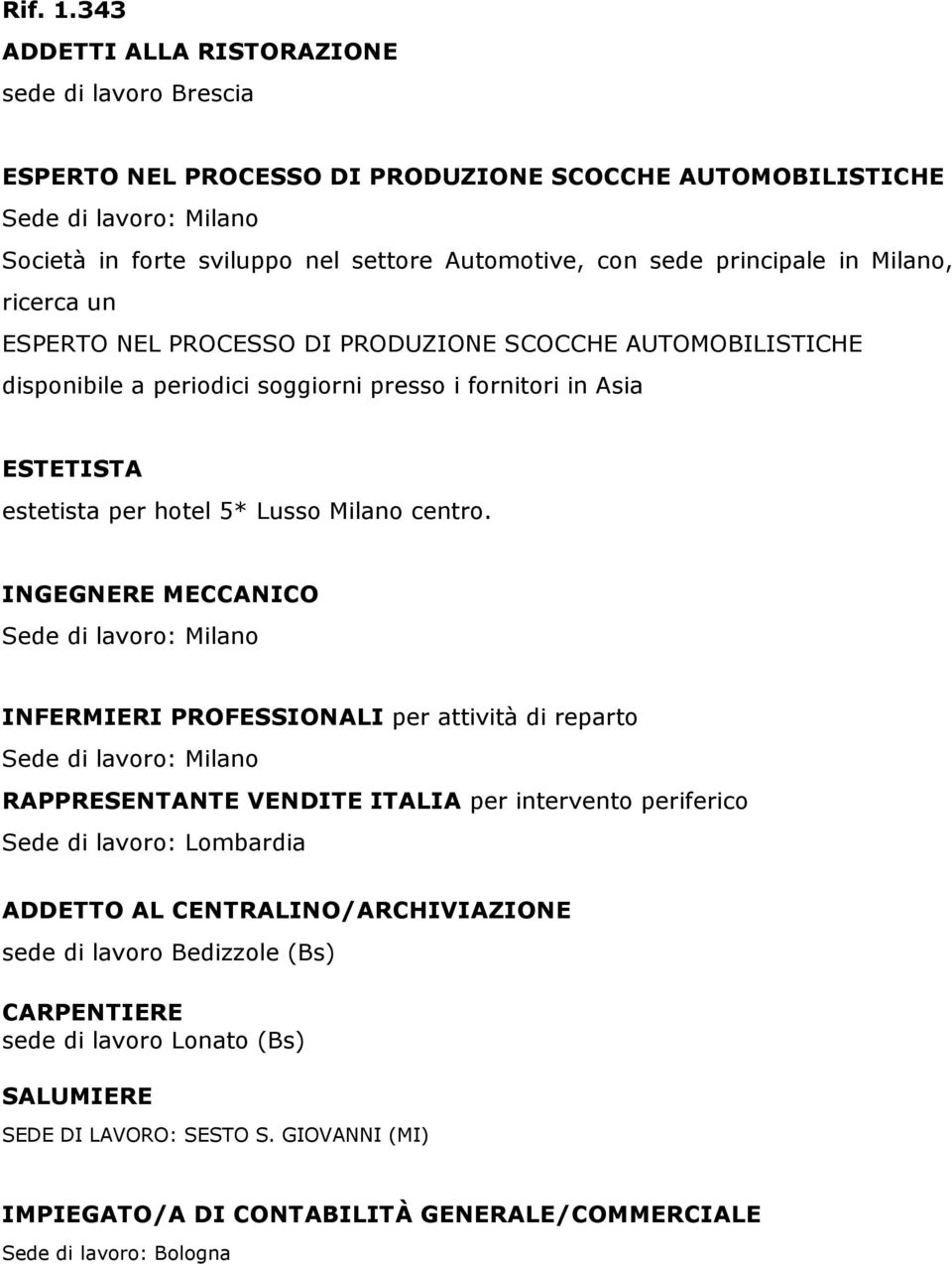 principale in Milano, ricerca un ESPERTO NEL PROCESSO DI PRODUZIONE SCOCCHE AUTOMOBILISTICHE disponibile a periodici soggiorni presso i fornitori in Asia ESTETISTA estetista per hotel 5* Lusso Milano