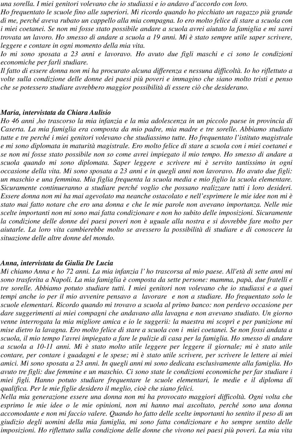 Se non mi fosse stato possibile andare a scuola avrei aiutato la famiglia e mi sarei trovata un lavoro. Ho smesso di andare a scuola a 19 anni.