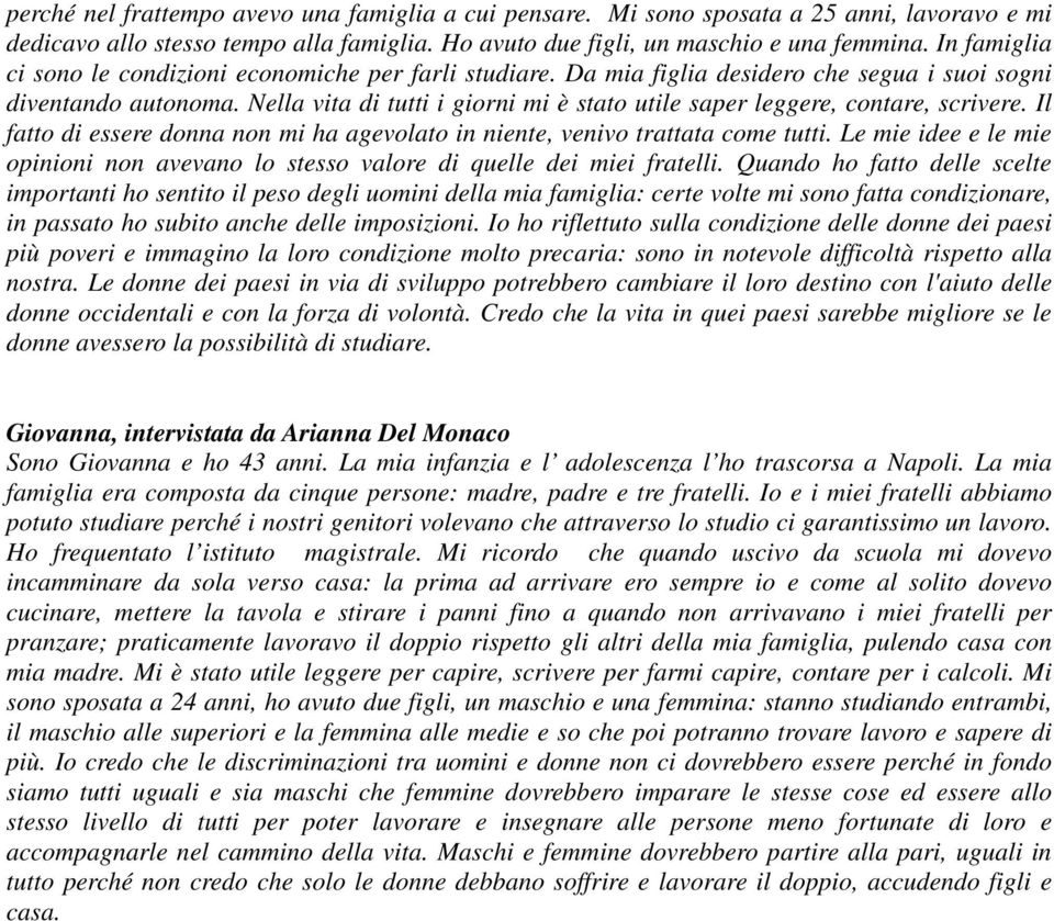 Nella vita di tutti i giorni mi è stato utile saper leggere, contare, scrivere. Il fatto di essere donna non mi ha agevolato in niente, venivo trattata come tutti.