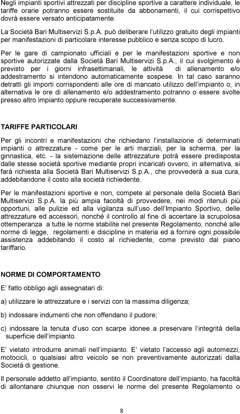 Per le gare di campionato ufficiali e per le manifestazioni sportive e non sportive autorizzate dalla Società Bari Multiservizi S.p.A.