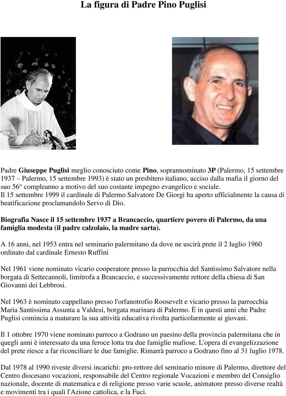 Il 15 settembre 1999 il cardinale di Palermo Salvatore De Giorgi ha aperto ufficialmente la causa di beatificazione proclamandolo Servo di Dio.