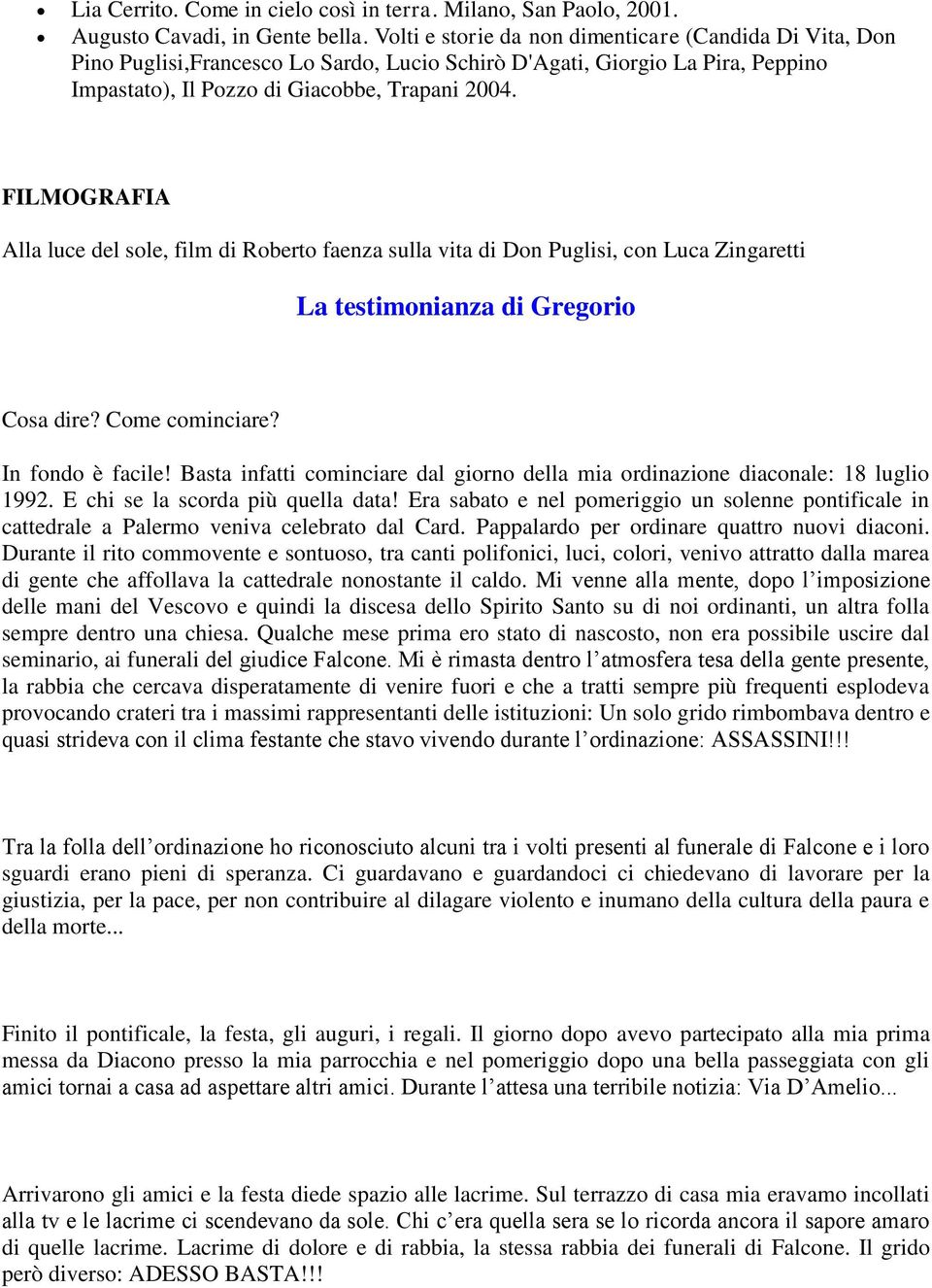 FILMOGRAFIA Alla luce del sole, film di Roberto faenza sulla vita di Don Puglisi, con Luca Zingaretti La testimonianza di Gregorio Cosa dire? Come cominciare? In fondo è facile!