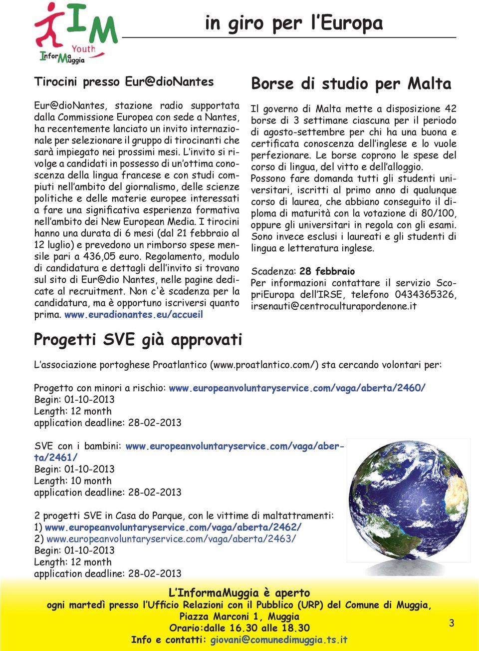 L invito si rivolge a candidati in possesso di un ottima conoscenza della lingua francese e con studi compiuti nell ambito del giornalismo, delle scienze politiche e delle materie europee interessati