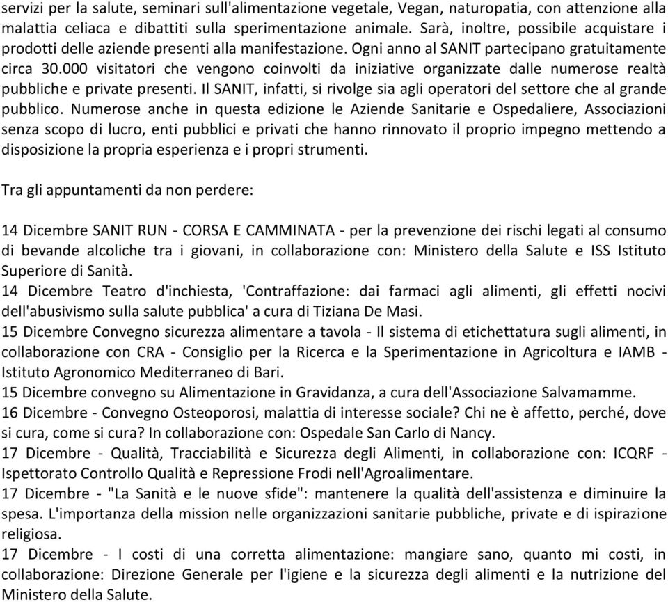 000 visitatori che vengono coinvolti da iniziative organizzate dalle numerose realtà pubbliche e private presenti. Il SANIT, infatti, si rivolge sia agli operatori del settore che al grande pubblico.