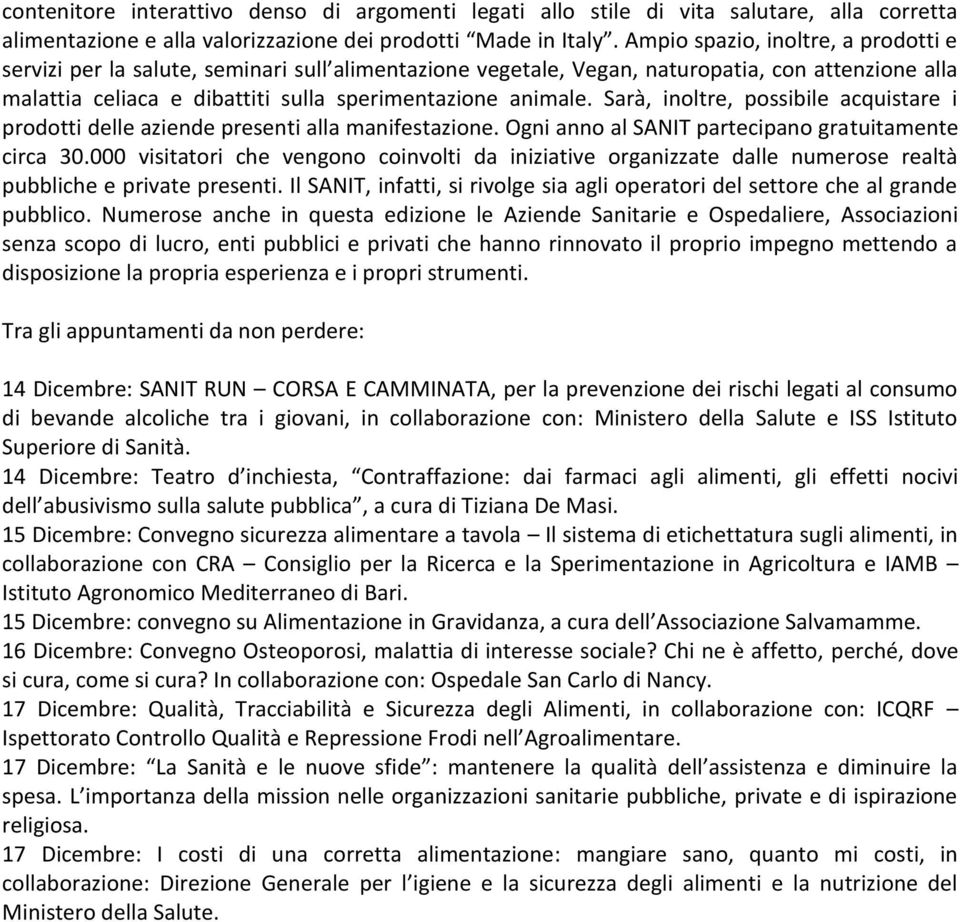 Sarà, inoltre, possibile acquistare i prodotti delle aziende presenti alla manifestazione. Ogni anno al SANIT partecipano gratuitamente circa 30.