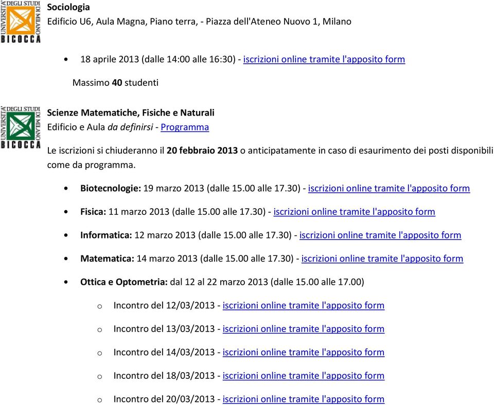 Bitecnlgie: 19 marz 2013 (dalle 15.00 alle 17.30) - iscrizini nline tramite l'appsit frm Fisica: 11 marz 2013 (dalle 15.00 alle 17.30) - iscrizini nline tramite l'appsit frm Infrmatica: 12 marz 2013 (dalle 15.