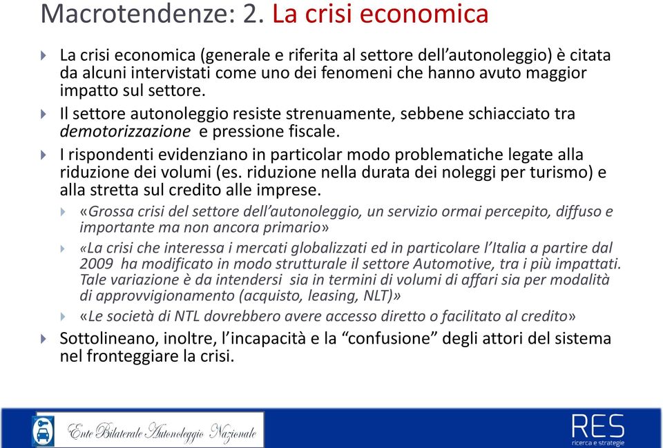 I rispondenti evidenziano in particolar modo problematiche legate alla riduzione dei volumi (es. riduzione nella durata dei noleggi per turismo) e alla stretta sul credito alle imprese.