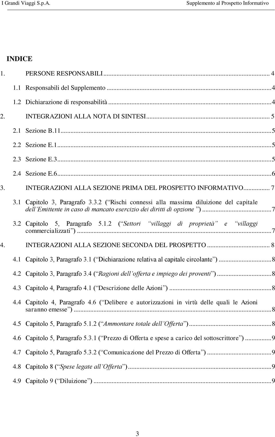 .. 7 Capitolo 5, Paragrafo 5.1.2 ( Settori villaggi di proprietà e villaggi commercializzati )... 7 4. INTEGRAZIONI ALLA SEZIONE SECONDA DEL PROSPETTO... 8 4.1 4.2 4.3 4.4 4.5 4.6 4.7 4.8 4.9 Capitolo 3, Paragrafo 3.