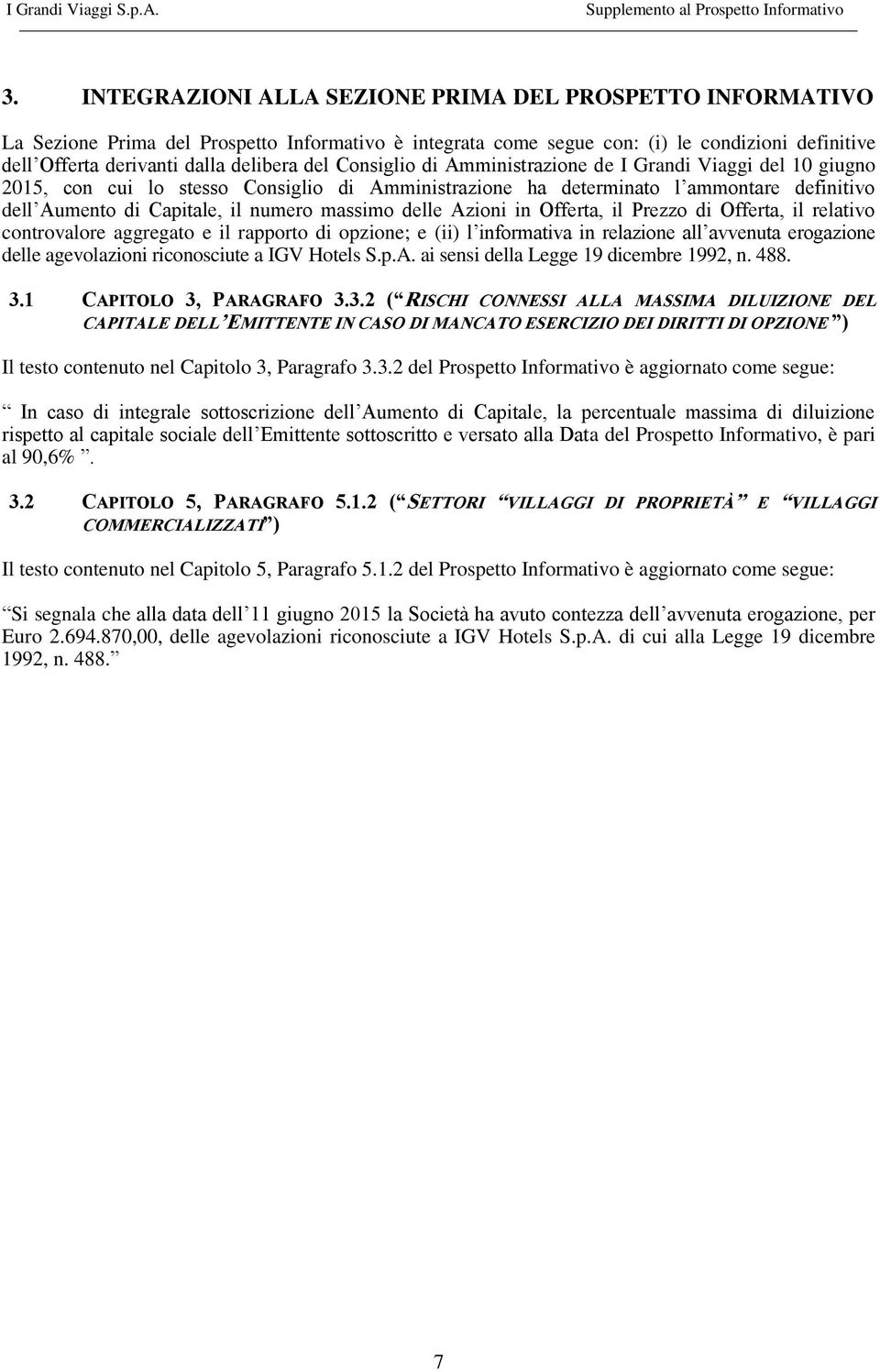 massimo delle Azioni in Offerta, il Prezzo di Offerta, il relativo controvalore aggregato e il rapporto di opzione; e (ii) l informativa in relazione all avvenuta erogazione delle agevolazioni