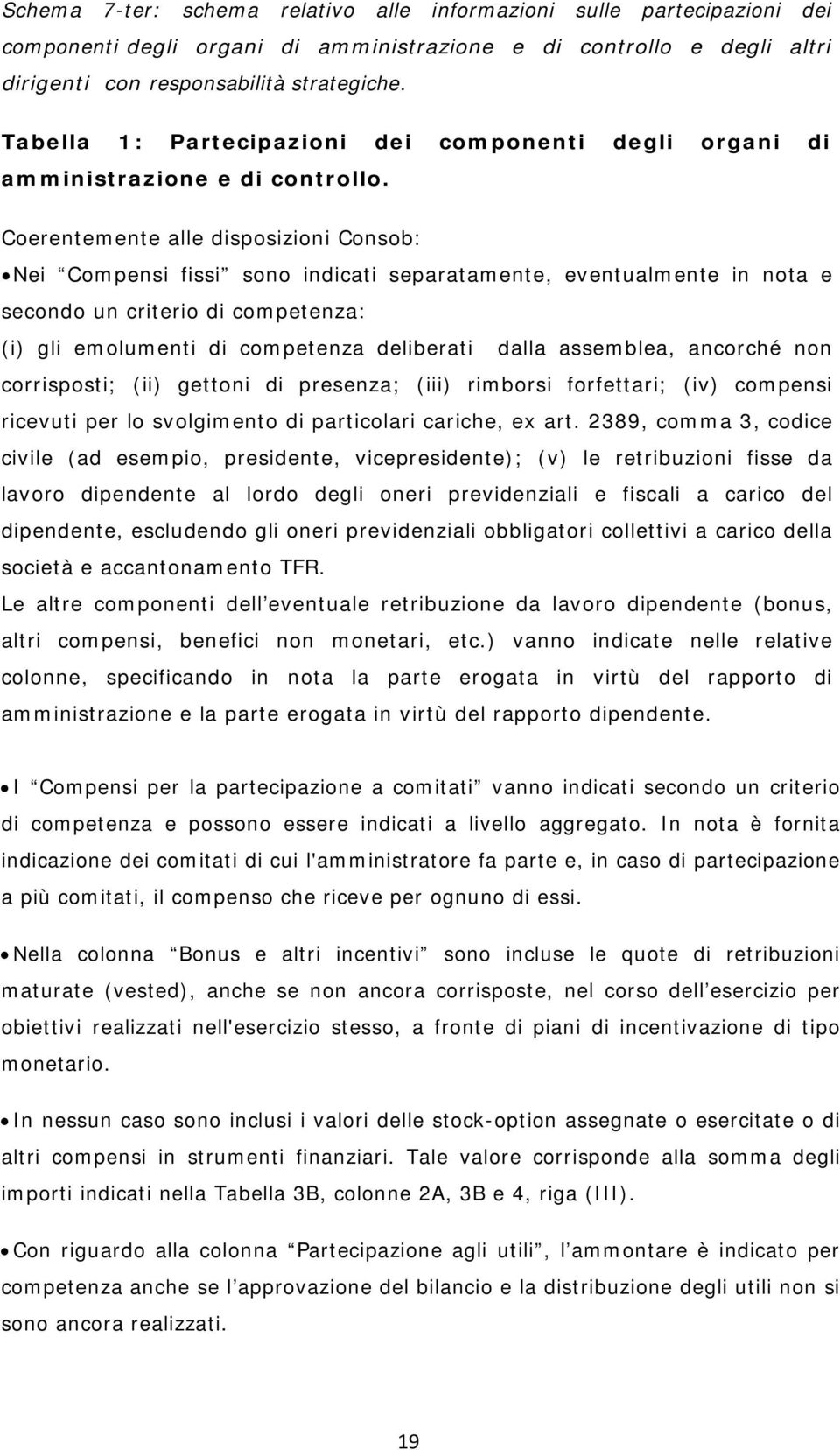 Coerentemente alle disposizioni Consob: Nei Compensi fissi sono indicati separatamente, eventualmente in nota e secondo un criterio di competenza: (i) gli emolumenti di competenza deliberati dalla