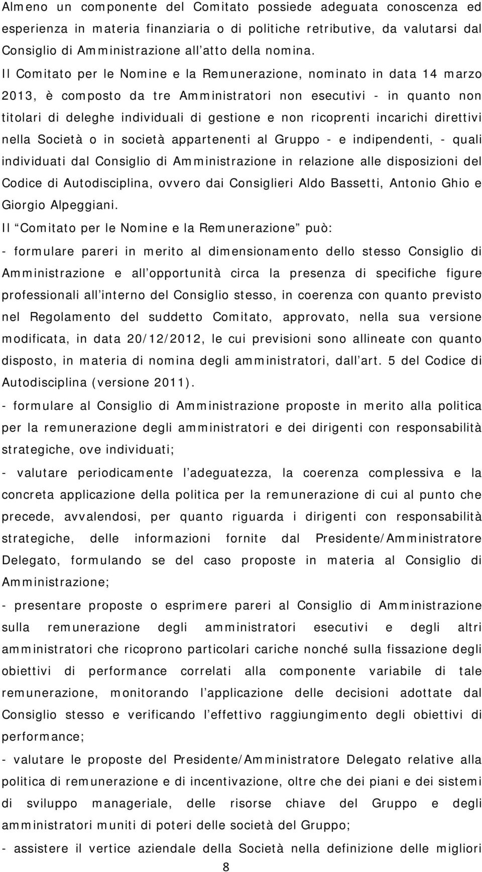 ricoprenti incarichi direttivi nella Società o in società appartenenti al Gruppo - e indipendenti, - quali individuati dal Consiglio di Amministrazione in relazione alle disposizioni del Codice di