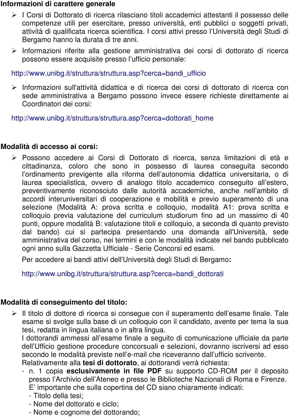 Informazioni riferite alla gestione amministrativa dei corsi di dottorato di ricerca possono essere acquisite presso l ufficio personale: http://www.unibg.it/struttura/struttura.asp?