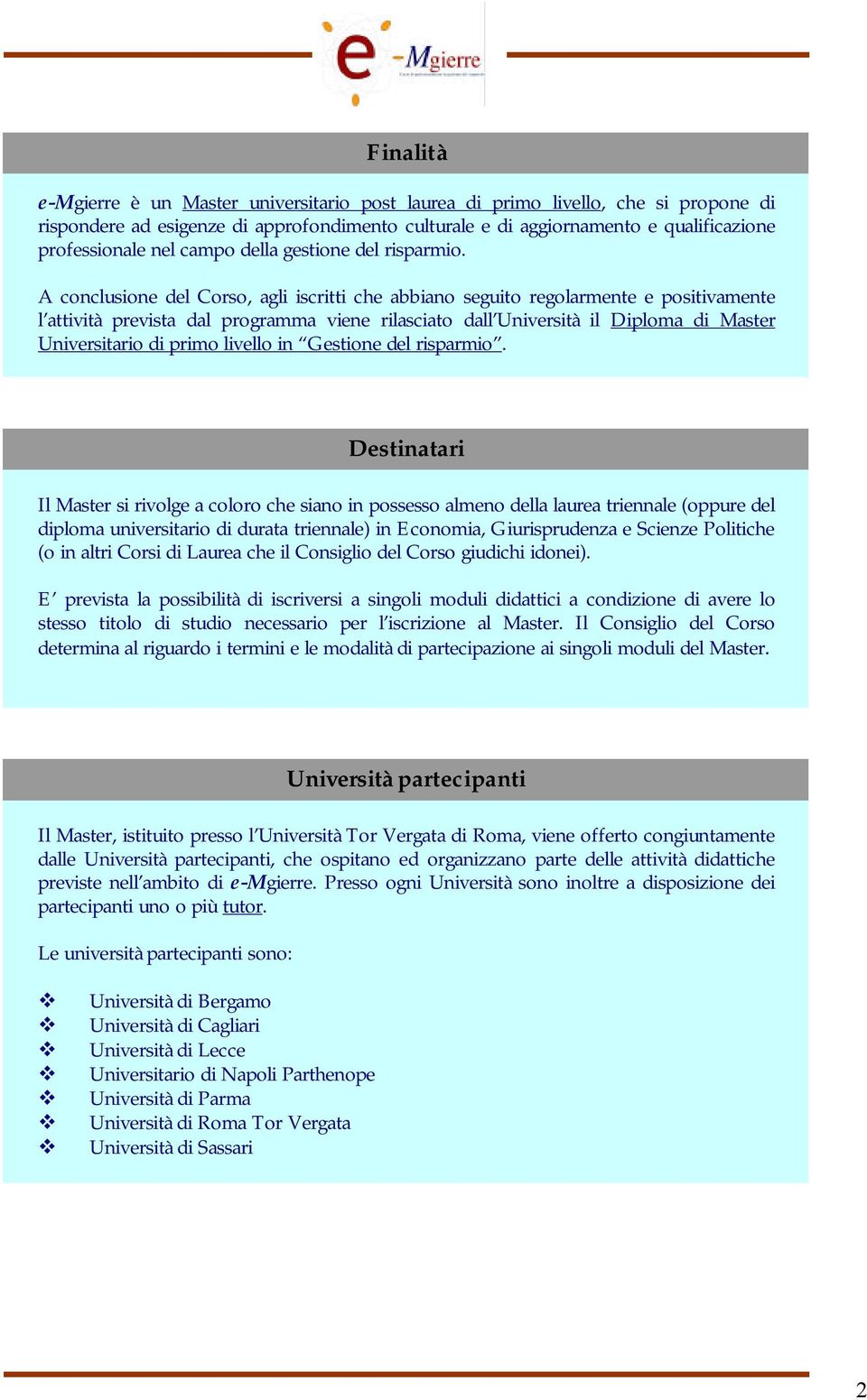 A conclusione del Corso, agli iscritti che abbiano seguito regolarmente e positivamente l attività prevista dal programma viene rilasciato dall il Diploma Master Universitario primo livello in