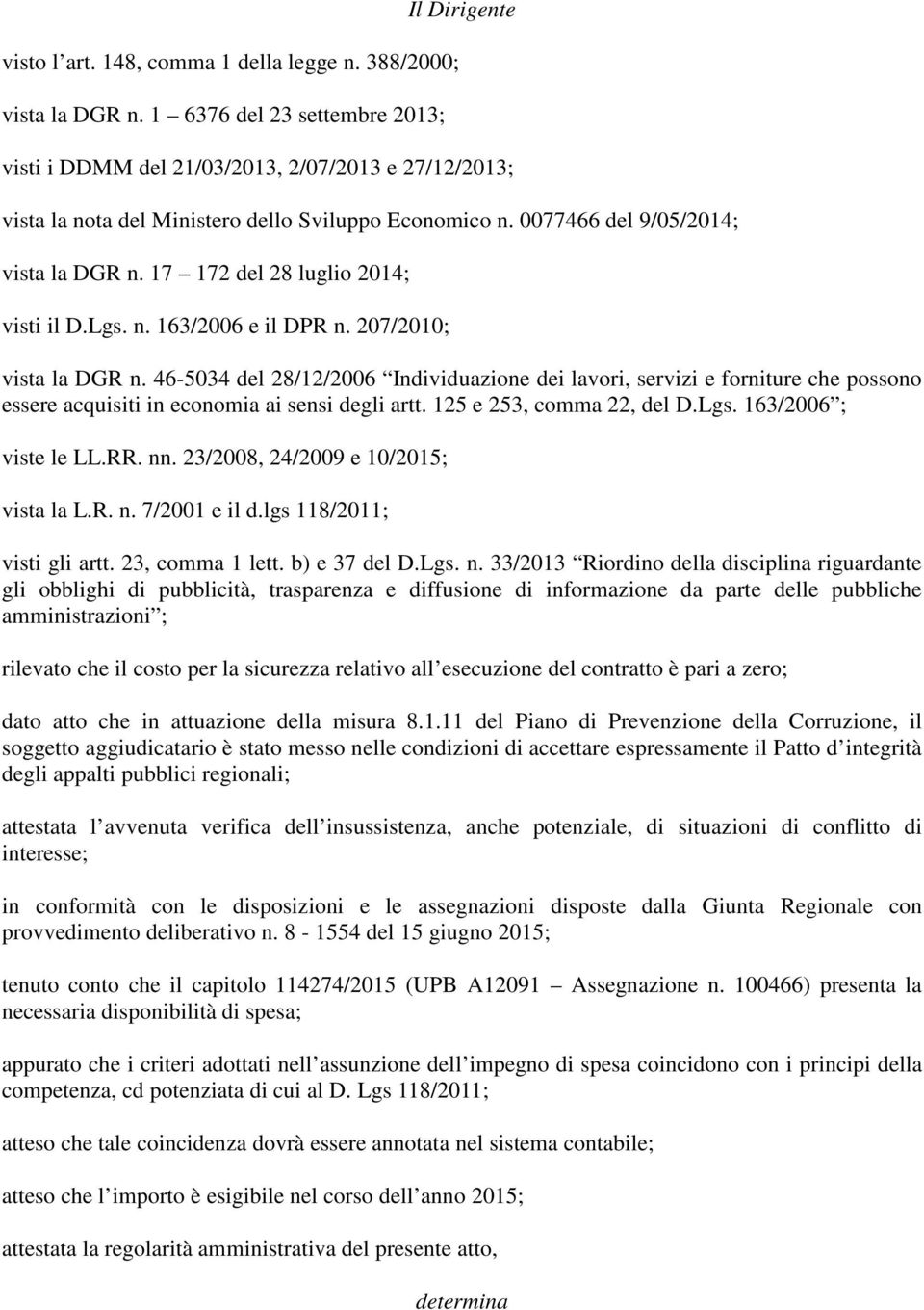 17 172 del 28 luglio 2014; visti il D.Lgs. n. 163/2006 e il DPR n. 207/2010; vista la DGR n.