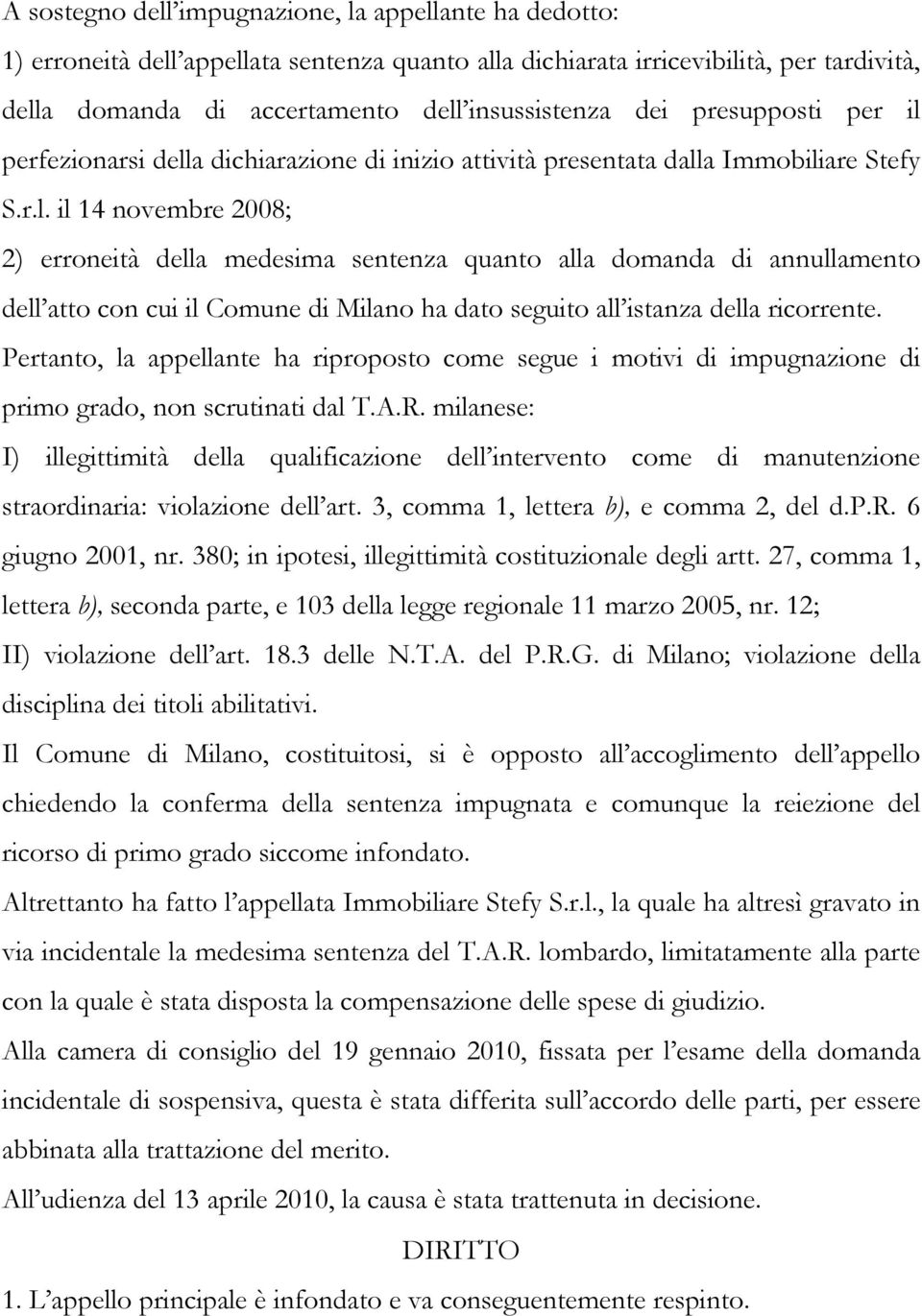 Pertanto, la appellante ha riproposto come segue i motivi di impugnazione di primo grado, non scrutinati dal T.A.R.