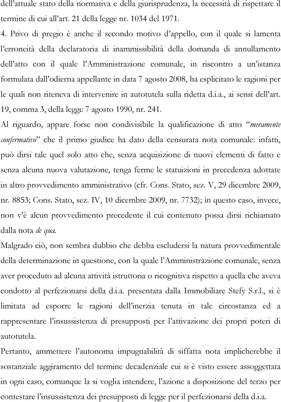 comunale, in riscontro a un istanza formulata dall odierna appellante in data 7 agosto 2008, ha esplicitato le ragioni per le quali non riteneva di intervenire in autotutela sulla ridetta d.i.a., ai sensi dell art.