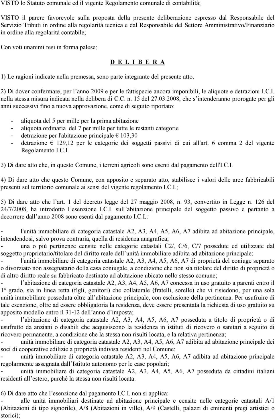 indicate nella premessa, sono parte integrante del presente atto. 2) Di dover confermare, per l anno 2009 e per le fattispecie ancora imponibili, le aliquote e detrazioni I.