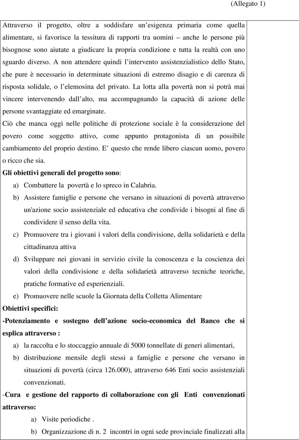 A non attendere quindi l intervento assistenzialistico dello Stato, che pure è necessario in determinate situazioni di estremo disagio e di carenza di risposta solidale, o l elemosina del privato.