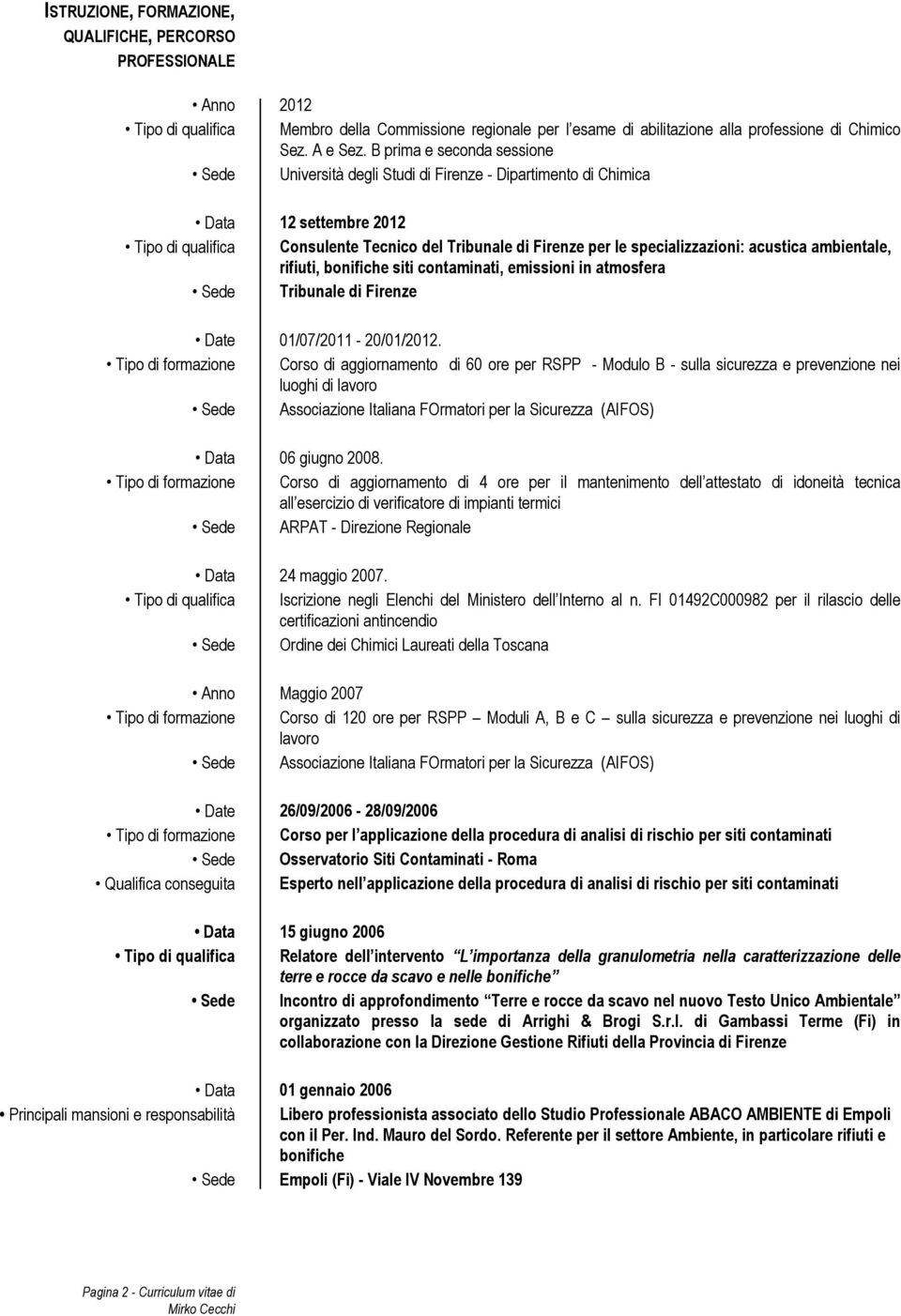 specializzazioni: acustica ambientale, rifiuti, bonifiche siti contaminati, emissioni in atmosfera Sede Tribunale di Firenze Date 01/07/2011-20/01/2012.