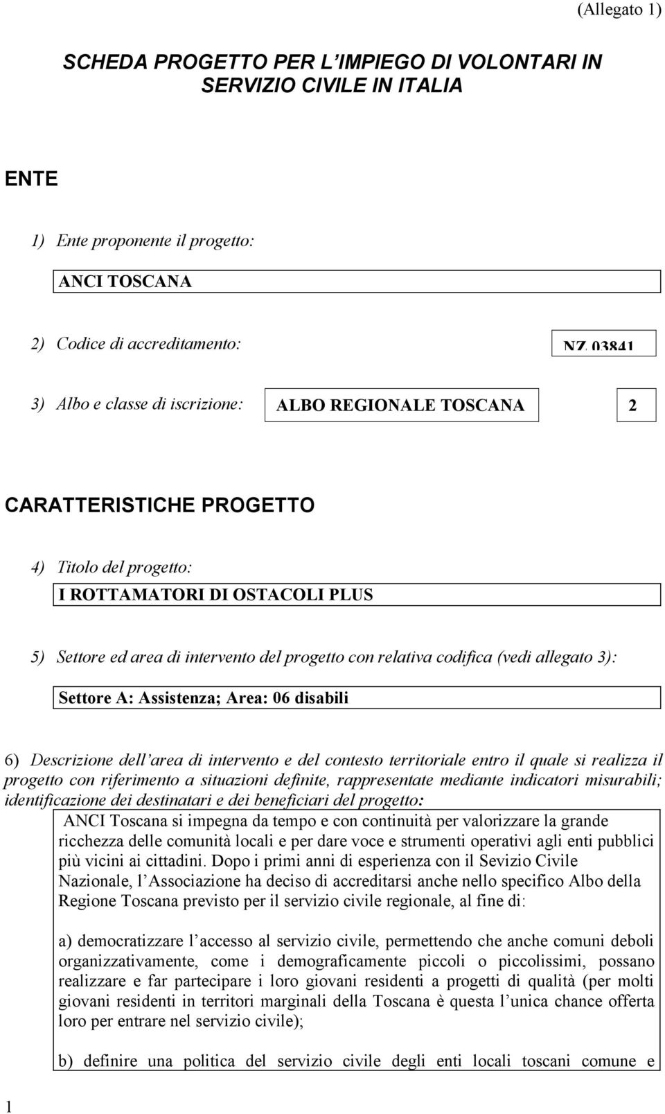 3): Settore A: Assistenza; Area: 06 disabili 6) Descrizione dell area di intervento e del contesto territoriale entro il quale si realizza il progetto con riferimento a situazioni definite,