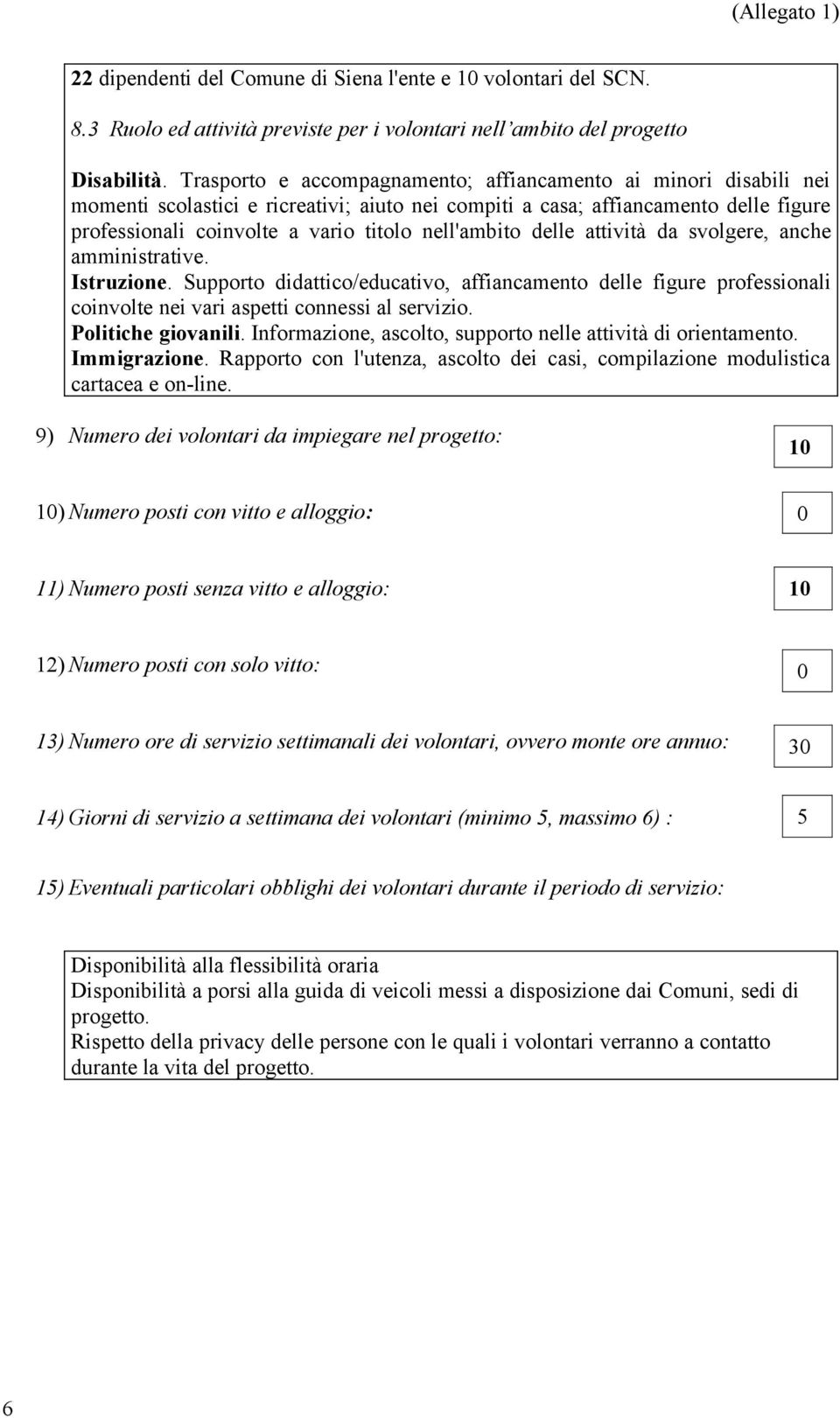 nell'ambito delle attività da svolgere, anche amministrative. Istruzione. Supporto didattico/educativo, affiancamento delle figure professionali coinvolte nei vari aspetti connessi al servizio.