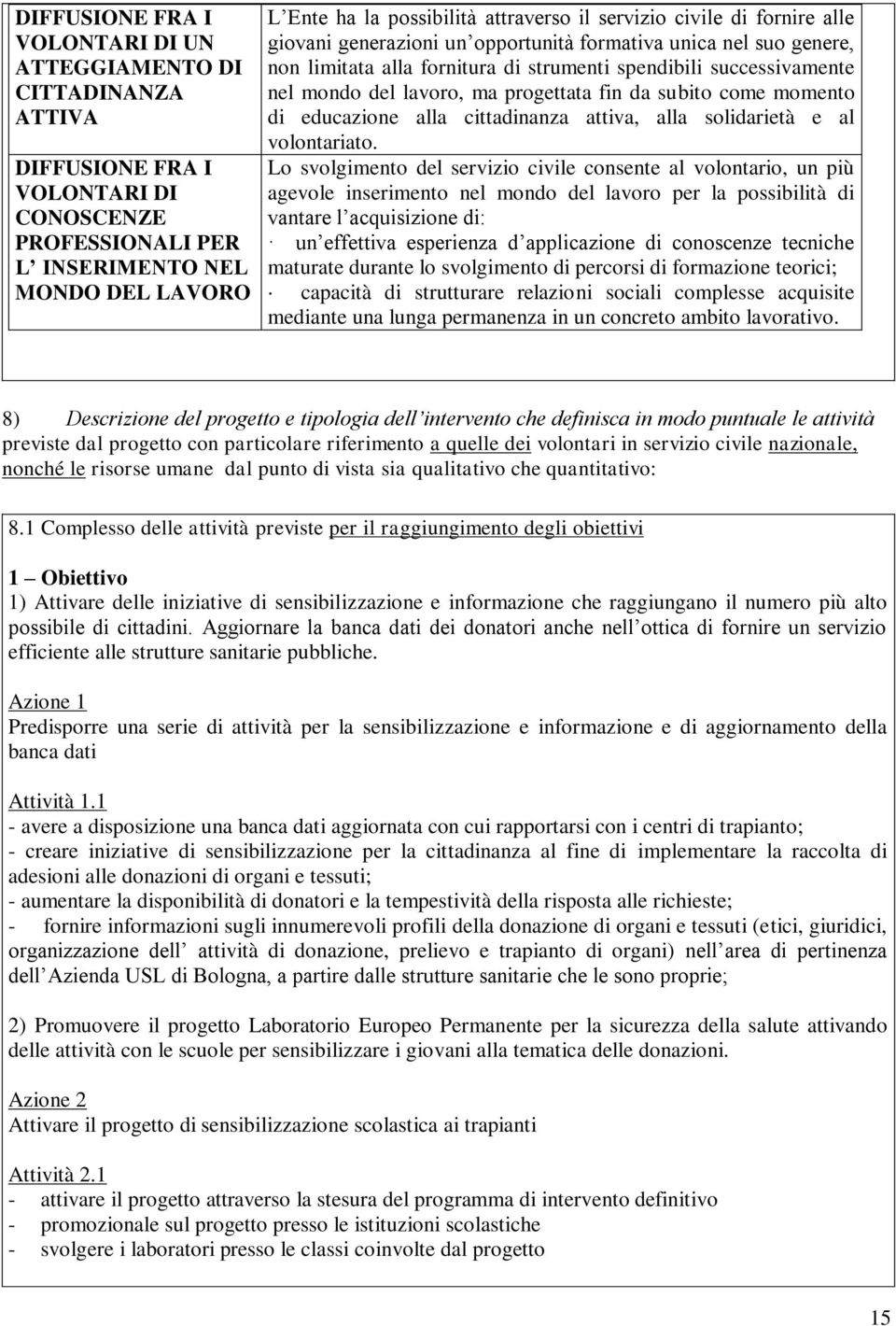 progettata fin da subito come momento di educazione alla cittadinanza attiva, alla solidarietà e al volontariato.