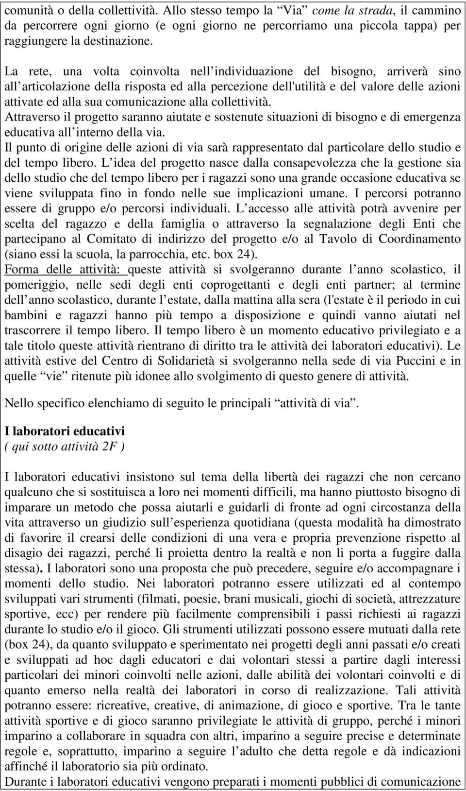 comunicazione alla collettività. Attraverso il progetto saranno aiutate e sostenute situazioni di bisogno e di emergenza educativa all interno della via.