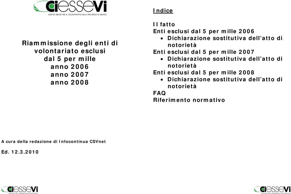 mille 2007 Dichiarazione sostitutiva dell atto di notorietà Enti esclusi dal 5 per mille 2008 Dichiarazione