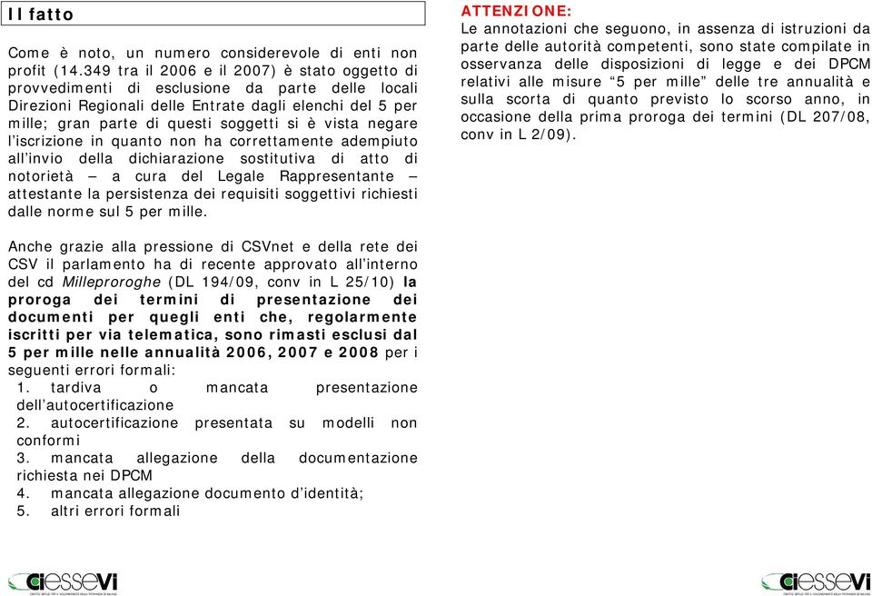 vista negare l iscrizione in quanto non ha correttamente adempiuto all invio della dichiarazione sostitutiva di atto di notorietà a cura del Legale Rappresentante attestante la persistenza dei