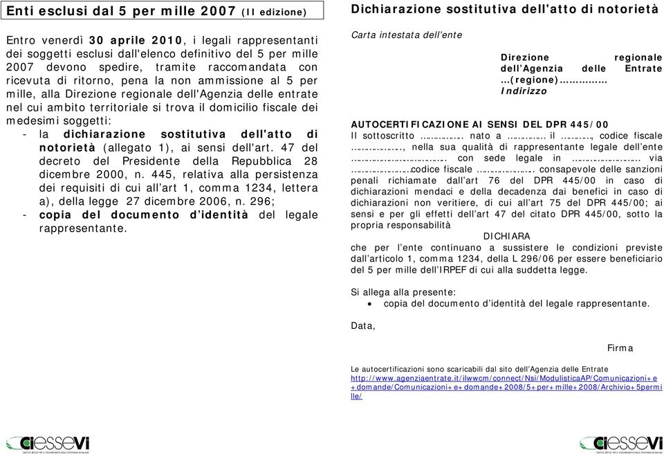 soggetti: - la dichiarazione sostitutiva dell'atto di notorietà (allegato 1), ai sensi dell'art. 47 del decreto del Presidente della Repubblica 28 dicembre 2000, n.