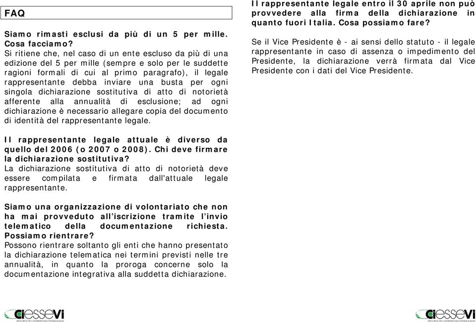 una busta per ogni singola dichiarazione sostitutiva di atto di notorietà afferente alla annualità di esclusione; ad ogni dichiarazione è necessario allegare copia del documento di identità del